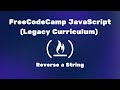 FreeCodeCamp JavaScript (Legacy Curriculum) - Reverse a String