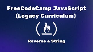 FreeCodeCamp JavaScript (Legacy Curriculum) - Reverse a String