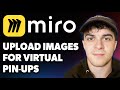 How to Upload Images to Miro for Virtual PIN UPS [2025 Full Guide]
