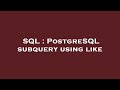 SQL : PostgreSQL subquery using like