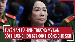 Tuyên án tử hình Trương Mỹ Lan, bồi thường hơn 677.000 tỉ đồng cho SCB | Tin nóng