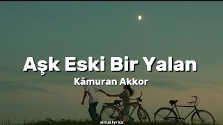 Kâmuran Akkor - Aşk Eski Bir Yalan (sözleri/lyrics)