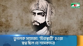 তুগলক সাম্রাজ্য: ‘চিরস্থায়ী’ হওয়া স্বপ্ন ছিল যে শাসকদের || Channel i News