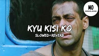 Kyu Kisi Ko | Slow+Reverb |