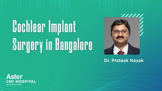 Cochlear Implant Surgery in Bangalore | Dr Prateek Nayak | ENT Surgeon - Aster CMI Hospital