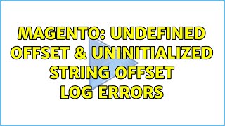 Magento: Undefined offset & Uninitialized string offset log errors