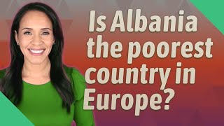 Is Albania the poorest country in Europe?