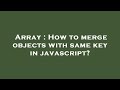 Array : How to merge objects with same key in javascript?