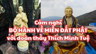 BỘ HÀNH VỀ MIỀN ĐẤT PHẬT VỚI ĐOÀN THẦY THÍCH MINH TUỆ: Cảm nhận và Suy nghĩ