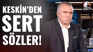 Gökhan Keskin'den Sert Sözler! \