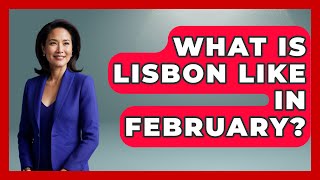 What Is Lisbon Like In February? - Iberian Wonders