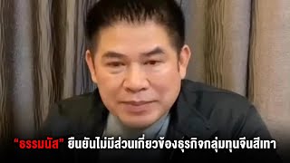 “ธรรมนัส” ยืนยันไม่มีส่วนเกี่ยวข้องธุรกิจกลุ่มทุนจีนสีเทา