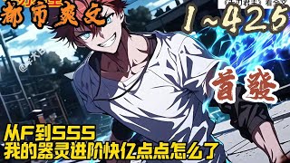 🎉都市爽文🤞《从F到SSS，我的器灵进阶快亿点点怎么了》EP1~425  全球大雾四起，妖兽肆虐，敌对组织明争暗斗。唯有成为御灵师，不断成长，才能拥有话语权。#都市  #爽文 #小說 #小说