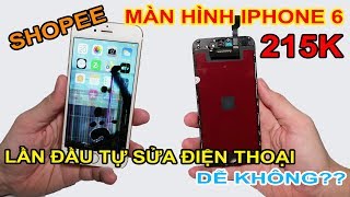 Mua về TỰ THAY màn hình iPhone 6 giá 215k trên LAZADA, SHOPEE | Mổ bụng - MUA HÀNG ONLINE