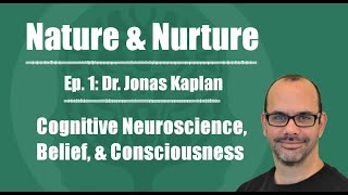 Nature \u0026 Nurture #1: Dr. Jonas Kaplan - Cognitive Neuroscience, Belief, \u0026 Consciousness