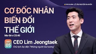 [2024 GLOBAL LỄ CẦU NGUYỆN ĐA-NI-ÊN DAY5] CƠ ĐỐC NHÂN BIẾN ĐỔI THẾ GIỚI - CEO Lim Jeongtaek