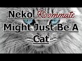 Your Neko Roommate Might Just Be A Cat [M4A]
