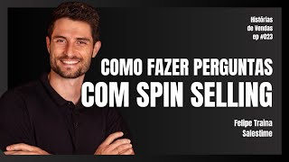 Como fazer perguntas com SPIN | Felipe Traina | Histórias de Vendas | Ep 23 | Ricardo Alvarinho