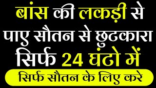 बांस की लकड़ी से पाए अपनी सौतन से छुटकारा सिर्फ 24 घंटो में ! Sautan Se Pich Chudane ka Upay, Totka