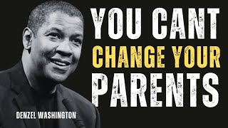 You Can't Change Your Parents | Best Motivational Speech Inspired By Denzel Washington