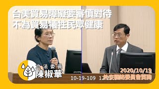 ★字幕版【立法委員陳椒華】台美貿易障礙要審慎對待＿不為貿易犧牲民眾健康_2020-10-19_外交國防委員會質詢