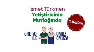 İsmet Türkmen Yetiştiricinin Mutfağında Üretici ile Omuz Omuza / 1.BÖLÜM