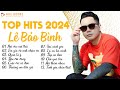 Lê Bảo Bình TOP Hits 2024 - LK Nơi Vực Nơi Trời, Em Giả Vờ ... | Album Nhạc Trẻ Ballad Hay Nhất 2024