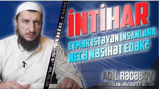 İntihar etmək istəyən insanlara necə nəsihət edək? \\ Adil Rəcəbov