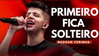 Nadson Ferinha - PRIMEIRO FICA SOLTEIRO