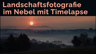 Landschaften im Nebel - Foto und Timelapse - was solltest du beachten?