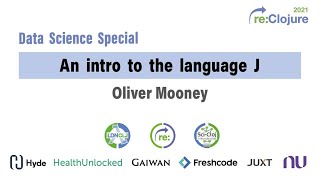 re:Clojure 2021 Data Science Special: An Intro to the Language J by Oliver Mooney