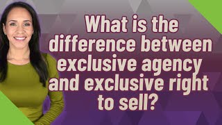 What is the difference between exclusive agency and exclusive right to sell?