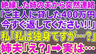 【スカッとする話】絶縁した姉の夫から突然連絡「ご主人に貸した300万そろそろ返してください！」私「私は独身ですが… 」姉夫「え？」→実は…