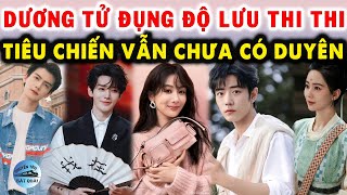 Dương Tử đụng độ Lưu Thi Thi, Tiêu Chiến vẫn chưa có duyên