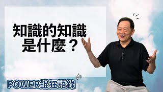 POWER錕狂語錄》知識的知識是什麼？