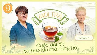 Mời Trà - Tập 9 - Cuộc Đời Có Bao Lâu Mà Hững Hờ - Diễn viên Hải Triều