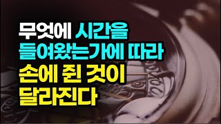 시간을 대하는 태도가 인생을 대하는 태도를 만들고 삶의 질을 결정한다