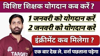 विशिष्ट शिक्षक योगदान कब करें? 👉योगदान 1 जनवरी और 2 जनवरी के बीच दुविधा, इंक्रीमेंट मिलेगा या नहीं?👆