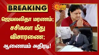 BREAKING | ஜெயலலிதா மரணம்; சசிகலாவை விசாரிக்க ஆணையம் பரிந்துரை | Sasikala | Jayalalitha