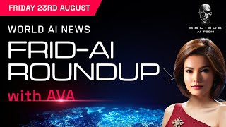 Frid-AI Roundup with AVA  |  August 23