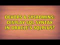 DevOps & SysAdmins: display sql syntax in Oracle's sqlplus? (2 Solutions!!)