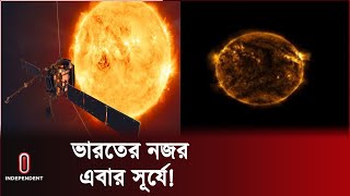 মহাকাশ অভিযানে নতুন ইতিহাস গড়ার প্রস্তুতি নিয়েছে ভারত || India Sun Mission | Independent TV