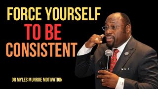 | FORCE YOURSELF TO BE CONSISTENT | || BY DR MYLES MUNROE ||