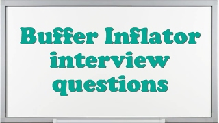Buffer Inflator interview questions