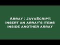 Array : JavaScript: insert an array's items inside another array