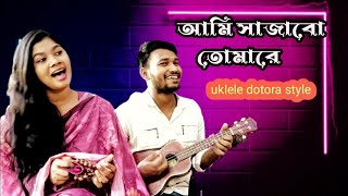 Ami Sajabo Tomare || আমি সাজাবো তোমারে || Shaheba || By Golden Rhythm Uklele Dotora Style ||