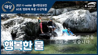 2021 K-water 물사랑공모전 60초 영화제 부문 - 대상 ‘행복한 물’