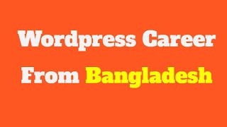 How To Create Amazing Wordpress Career From Bangladesh | Wordpress Bangla Tutorial 2020