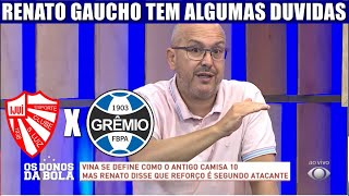 SÃO LUIZ X GREMIO RENATO GAUCHO TEM DUVIDAS PARA A PARTIDA