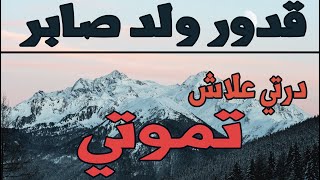 قدور ولد صابر درتي علاش تموتــــــــــــــــيkadour wald saber darti 3lach tmouti